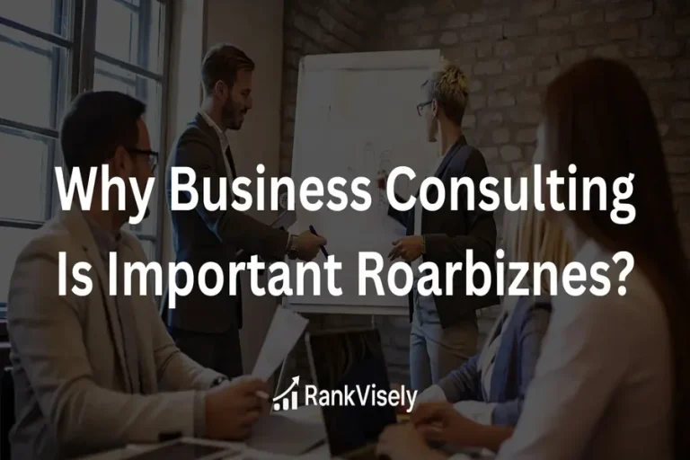 Why Business Consulting is Important Roarbiznes 10 Keys